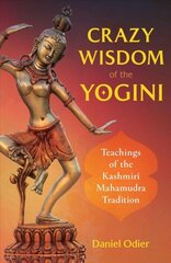 Crazy Wisdom of the Yogini: Teachings of the Kashmiri Mahamudra Tradition kaina ir informacija | Saviugdos knygos | pigu.lt