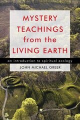 Mystery Teachings from the Living Earth: An Introduction to Spiritual Ecology kaina ir informacija | Dvasinės knygos | pigu.lt