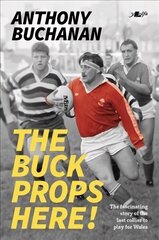 Buck Props Here!: Anthony Buchanan: A life in rugby kaina ir informacija | Knygos apie sveiką gyvenseną ir mitybą | pigu.lt