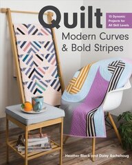 Quilt Modern Curves &amp; Bold Stripes: 15 Dynamic Projects for All Skills Levels kaina ir informacija | Knygos apie sveiką gyvenseną ir mitybą | pigu.lt