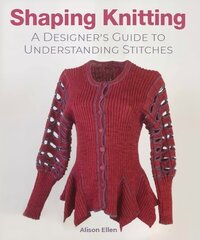 Shaping Knitting: A Designers Guide to Understanding Stitches цена и информация | Книги о питании и здоровом образе жизни | pigu.lt