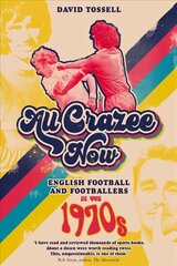 All Crazee Now: English Football and Footballers in the 1970s kaina ir informacija | Knygos apie sveiką gyvenseną ir mitybą | pigu.lt