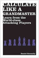 Calculate Like a Grandmaster: Learn from the World-Class Attacking Players kaina ir informacija | Knygos apie sveiką gyvenseną ir mitybą | pigu.lt