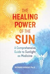 Healing Power of the Sun: A Comprehensive Guide to Sunlight as Medicine 2nd Edition, New Edition of The Healing Sun kaina ir informacija | Saviugdos knygos | pigu.lt