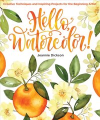 Hello, Watercolor!: Creative Techniques and Inspiring Projects for the Beginning Artist цена и информация | Книги о питании и здоровом образе жизни | pigu.lt