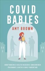 Covid Babies: How pandemic health measures undermined pregnancy, birth and early parenting kaina ir informacija | Saviugdos knygos | pigu.lt