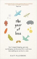 Year of Less: How I Stopped Shopping, Gave Away My Belongings and Discovered Life Is Worth More Than Anything You Can Buy in a Store цена и информация | Самоучители | pigu.lt