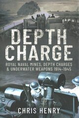 Depth Charge: Royal Naval Mines, Depth Charges &amp; Underwater Weapons, 1914-1945 цена и информация | Исторические книги | pigu.lt