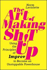 Art of Making Sh!t Up: Using the Principles of Improv to Become an Unstoppable Powerhouse цена и информация | Книги по экономике | pigu.lt