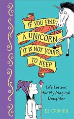 If You Find a Unicorn, It Is Not Yours to Keep: Life Lessons for My Magical Daughter цена и информация | Книги для подростков и молодежи | pigu.lt