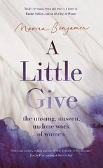 Little Give: the unsung, unseen, undone work of women цена и информация | Биографии, автобиогафии, мемуары | pigu.lt