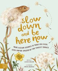 Slow Down and Be Here Now: More Nature Stories to Make You Stop, Look and Be Amazed by the Tiniest Things kaina ir informacija | Knygos paaugliams ir jaunimui | pigu.lt