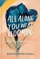 All Along You Were Blooming: Thoughts for Boundless Living kaina ir informacija | Poezija | pigu.lt