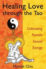 Healing Love Through the Tao: Cultivating Female Sexual Energy kaina ir informacija | Saviugdos knygos | pigu.lt