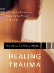 Healing Trauma: A Pioneering Program for Restoring the Wisdom of Your Body kaina ir informacija | Saviugdos knygos | pigu.lt