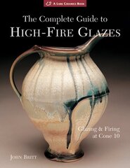 Complete Guide to High-Fire Glazes: Glazing & Firing at Cone 10 kaina ir informacija | Knygos apie sveiką gyvenseną ir mitybą | pigu.lt