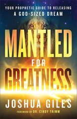 Mantled for Greatness Your Prophetic Guide to Releasing a GodSized Dream цена и информация | Духовная литература | pigu.lt