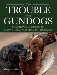 Trouble with Gundogs: Practical Solutions to Behavioural and Training Problems kaina ir informacija | Knygos apie sveiką gyvenseną ir mitybą | pigu.lt