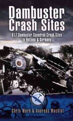 Dambuster Raid Crash Sites: 617 Squadron in Holland and Germany kaina ir informacija | Istorinės knygos | pigu.lt