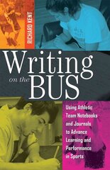 Writing on the Bus: Using Athletic Team Notebooks and Journals to Advance Learning and Performance in Sports- Published in cooperation with the National Writing Project New edition kaina ir informacija | Socialinių mokslų knygos | pigu.lt