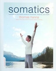 Somatics: Reawakening The Mind's Control Of Movement, Flexibility, And Health цена и информация | Самоучители | pigu.lt