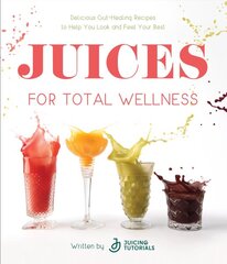 Juices for Total Wellness: Delicious Gut-Healing Recipes to Help You Look and Feel Your Best цена и информация | Книги рецептов | pigu.lt