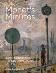 Monet's Minutes: Impressionism and the Industrialization of Time kaina ir informacija | Knygos apie meną | pigu.lt