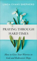 Praying through Hard Times How to Give Your Worries to God and Rediscover Hope kaina ir informacija | Dvasinės knygos | pigu.lt