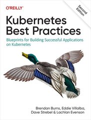 Kubernetes Best Practices: Blueprints for Building Successful Applications on Kubernetes 2nd New edition цена и информация | Книги по экономике | pigu.lt