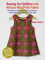 Sewing for Children with African Wax Print Fabric: 25 Stylish and Vibrant Garments, Accessories, and Homewares for Babies to 5-Year-Olds цена и информация | Книги о питании и здоровом образе жизни | pigu.lt