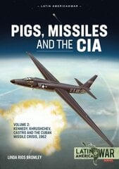 Pigs, Missiles and the CIA Volume 2: Kennedy, Khrushchev, Castro and the Cuban Missile Crisis 1962 цена и информация | Исторические книги | pigu.lt