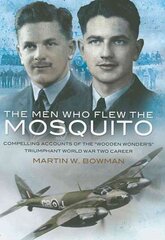 Men Who Flew the Mosquito: Compelling Account of the 'Wooden Wonders' Triumphant World War 2 Career цена и информация | Исторические книги | pigu.lt