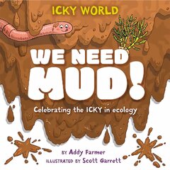 Icky World: We Need MUD!: Celebrating the icky but important parts of Earth's ecology kaina ir informacija | Knygos paaugliams ir jaunimui | pigu.lt