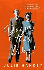 Damn This War!: Between the Blitz and the Desert, a Story of War-Crossed Love цена и информация | Биографии, автобиогафии, мемуары | pigu.lt