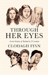 Through Her Eyes: A new history of Ireland in 21 women kaina ir informacija | Istorinės knygos | pigu.lt