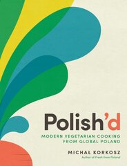 Polish'd: Modern Vegetarian Cooking from Global Poland kaina ir informacija | Receptų knygos | pigu.lt