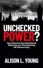 Unchecked Power?: How Recent Constitutional Reforms Are Threatening UK Democracy Abridged edition цена и информация | Книги по экономике | pigu.lt