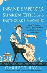 Insane Emperors, Sunken Cities, and Earthquake Machines: More Frequently Asked Questions about the Ancient Greeks and Romans kaina ir informacija | Istorinės knygos | pigu.lt