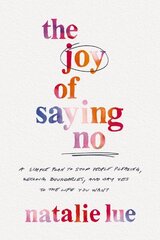 Joy of Saying No: A Simple Plan to Stop People Pleasing, Reclaim Boundaries, and Say Yes to the Life You Want kaina ir informacija | Saviugdos knygos | pigu.lt