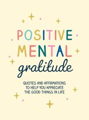 Positive Mental Gratitude: Quotes and Affirmations to Help You Appreciate the Good Things in Life цена и информация | Энциклопедии, справочники | pigu.lt