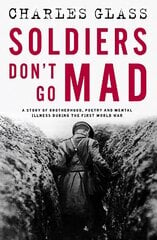 Soldiers Don't Go Mad: A Story of Brotherhood, Poetry and Mental Illness During the First World War цена и информация | Биографии, автобиографии, мемуары | pigu.lt