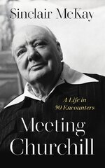 Meeting Churchill: A Life in 90 Encounters цена и информация | Биографии, автобиогафии, мемуары | pigu.lt