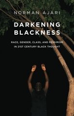 Darkening Blackness: Race, Gender, Class, and Pessimism in 21st-Century Black Thought kaina ir informacija | Socialinių mokslų knygos | pigu.lt