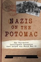 Nazis on the Potomac: The Top-Secret Intelligence Operation That Helped Win World War II kaina ir informacija | Istorinės knygos | pigu.lt