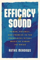 Efficacy of Sound: Power, Potency, and Promise in the Translocal Ritual Music of Cuban Ifá-Òrìsà kaina ir informacija | Knygos apie meną | pigu.lt