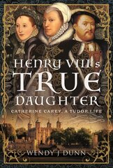 Henry VIIIs True Daughter: Catherine Carey, A Tudor Life kaina ir informacija | Biografijos, autobiografijos, memuarai | pigu.lt