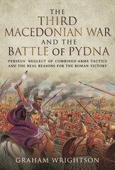 Third Macedonian War and Battle of Pydna: Perseus' Neglect of Combined-arms Tactics and the Real Reasons for the Roman Victory kaina ir informacija | Istorinės knygos | pigu.lt