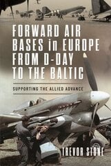 Forward Air Bases in Europe from D-Day to the Baltic: Supporting the Allied Advance kaina ir informacija | Socialinių mokslų knygos | pigu.lt