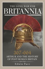 Long War for Britannia, 367664: Arthur and the History of Post-Roman Britain цена и информация | Исторические книги | pigu.lt