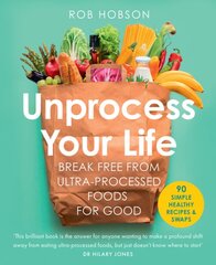 Unprocess Your Life: Break Free from Ultra-Processed Foods for Good цена и информация | Книги рецептов | pigu.lt